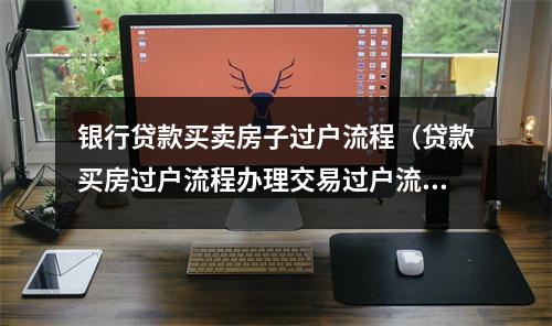 银行贷款买卖房子过户流程（贷款买房过户流程办理交易过户流程）