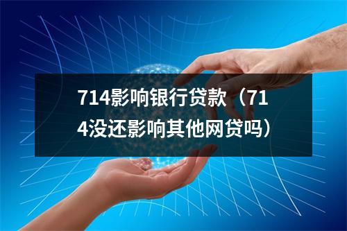 714影响银行贷款（714没还影响其他网贷吗）