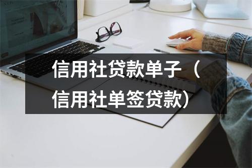 信用社贷款单子（信用社单签贷款）