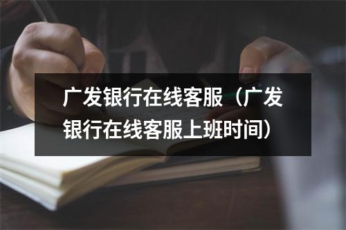 广发银行在线客服（广发银行在线客服上班时间）