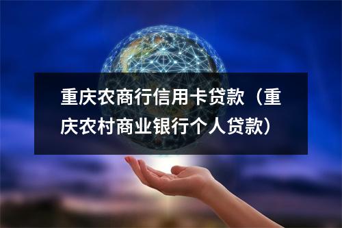 重庆农商行信用卡贷款（重庆农村商业银行个人贷款）
