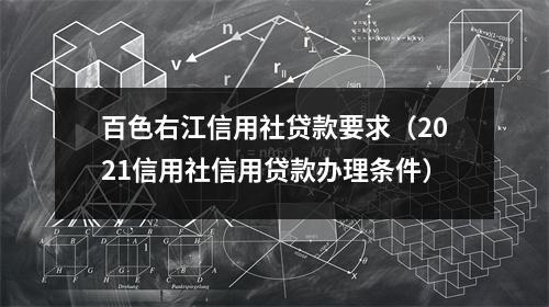 百色右江信用社贷款要求（2021信用社信用贷款办理条件）