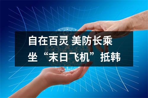 自在百灵 美防长乘坐“末日飞机”抵韩