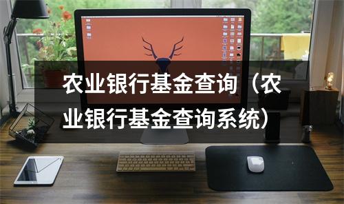 农业银行基金查询（农业银行基金查询系统）