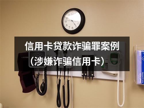 信用卡贷款诈骗罪案例（涉嫌诈骗信用卡）