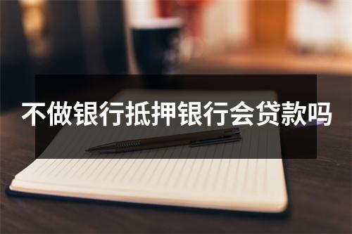 不做银行抵押银行会贷款吗
