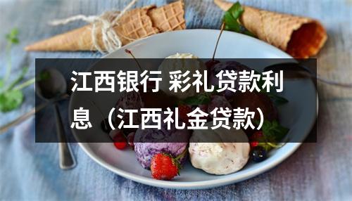 江西银行 彩礼贷款利息（江西礼金贷款）