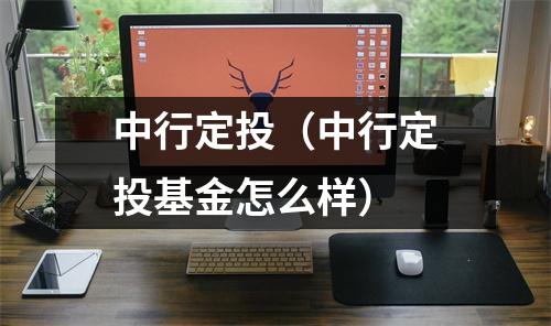 中行定投（中行定投基金怎么样）