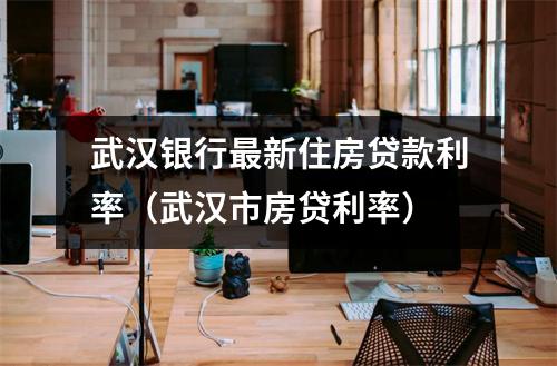 武汉银行最新住房贷款利率（武汉市房贷利率）