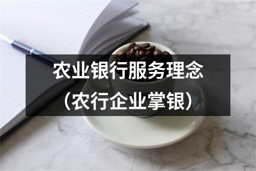 农业银行服务理念（农行企业掌银）