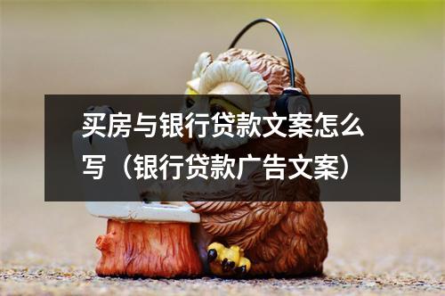 买房与银行贷款文案怎么写(银行贷款广告文案)