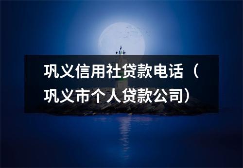 巩义信用社贷款电话(巩义市个人贷款公司)