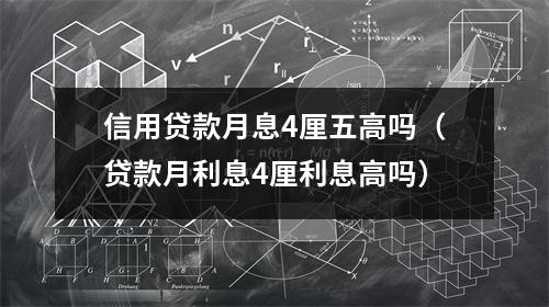 信用贷款月息4厘五高吗（贷款月利息4厘利息高吗）
