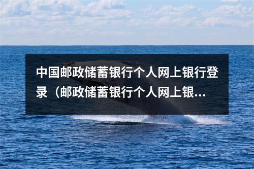 中国邮政储蓄银行个人网上银行登录（邮政储蓄银行个人网上银行登录身份已被用）