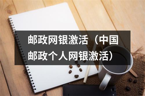 邮政网银激活（中国邮政个人网银激活）