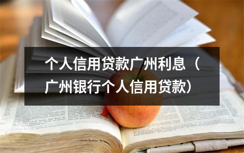 个人信用贷款广州利息（广州银行个人信用贷款）