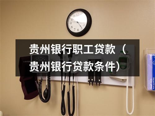 贵州银行职工贷款（贵州银行贷款条件）