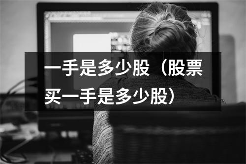 一手是多少股（股票买一手是多少股）
