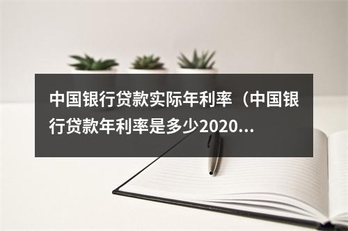 中国银行贷款实际年利率（中国银行贷款年利率是多少2020）