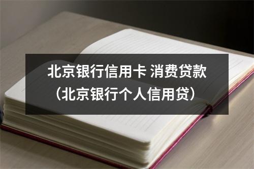 北京银行信用卡 消费贷款（北京银行个人信用贷）