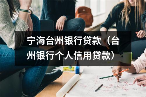 宁海台州银行贷款（台州银行个人信用贷款）