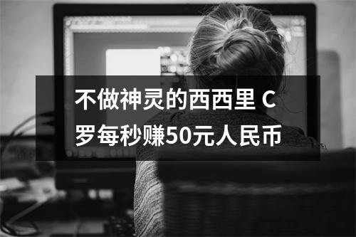 不做神灵的西西里 C罗每秒赚50元人民币