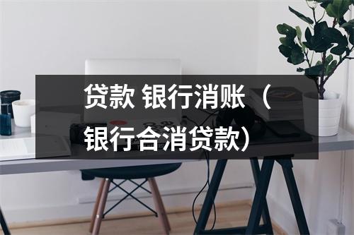 贷款 银行消账（银行合消贷款）