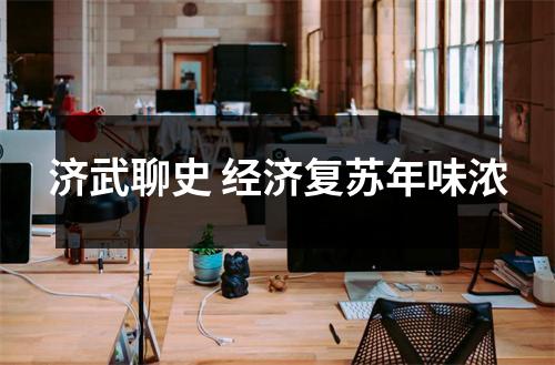 济武聊史 经济复苏年味浓