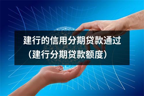 建行的信用分期贷款通过（建行分期贷款额度）