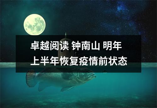 卓越阅读 钟南山 明年上半年恢复疫情前状态