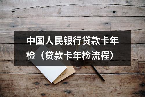中国人民银行贷款卡年检（贷款卡年检流程）