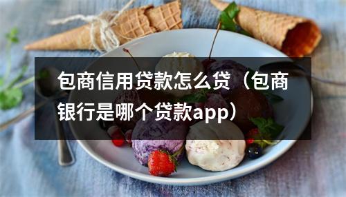 包商信用贷款怎么贷（包商银行是哪个贷款app）