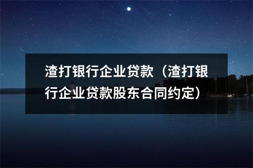 渣打银行企业贷款（渣打银行企业贷款股东合同约定）
