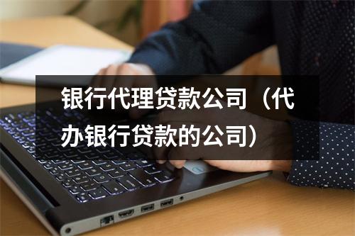 银行代理贷款公司（代办银行贷款的公司）
