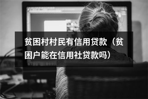 贫困村村民有信用贷款（贫困户能在信用社贷款吗）