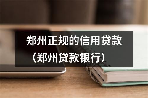 郑州正规的信用贷款（郑州贷款银行）