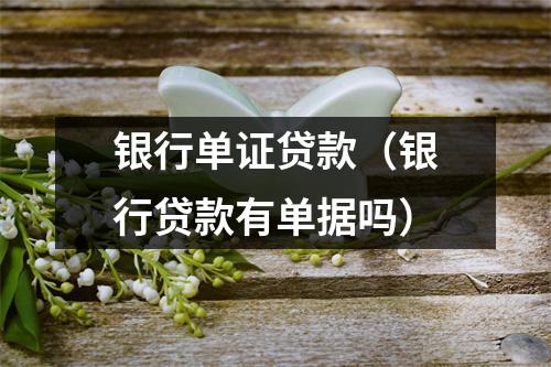 银行单证贷款（银行贷款有单据吗）