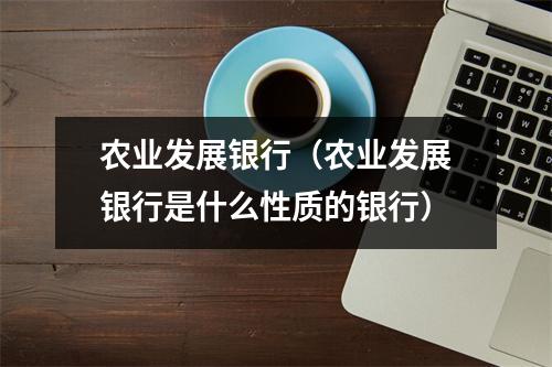 农业发展银行（农业发展银行是什么性质的银行）