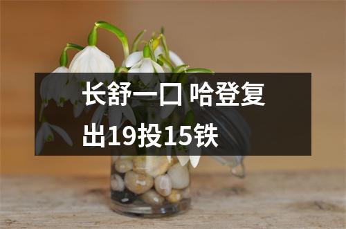 长舒一囗 哈登复出19投15铁