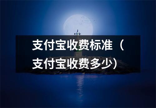 支付宝收费标准（支付宝收费多少）