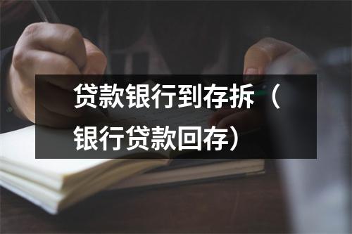 贷款银行到存拆（银行贷款回存）