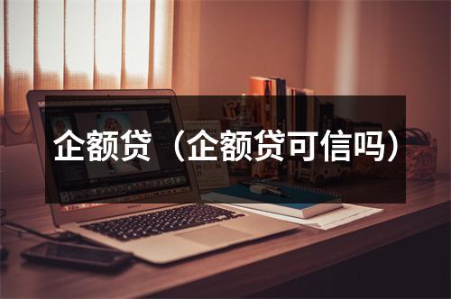 企额贷（企额贷可信吗）