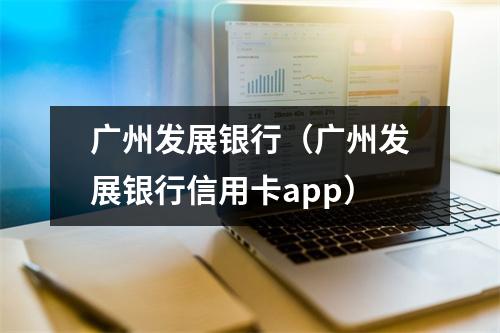 广州发展银行(广州发展银行信用卡app)