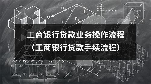 工商银行贷款业务操作流程（工商银行贷款手续流程）