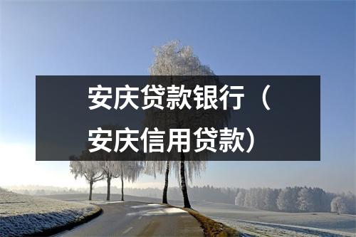 安庆贷款银行(安庆信用贷款)