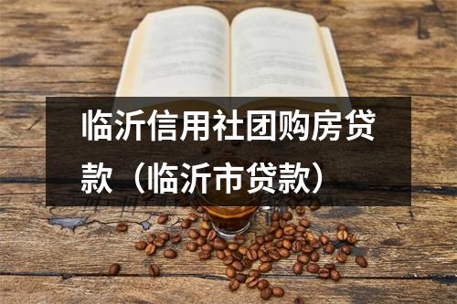 临沂信用社团购房贷款（临沂市贷款）