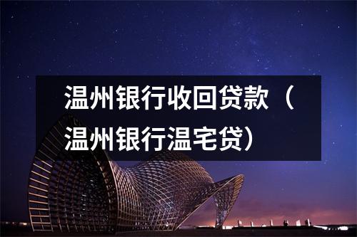 温州银行收回贷款（温州银行温宅贷）