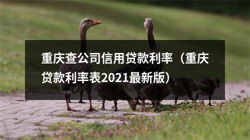 重庆查公司信用贷款利率(重庆贷款利率表2021最新版)