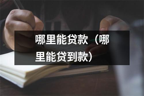 哪里能贷款（哪里能贷到款）