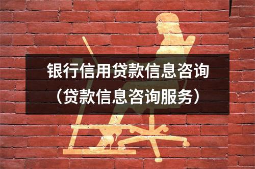 银行信用贷款信息咨询（贷款信息咨询服务）